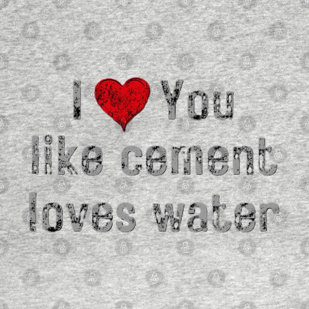 I love you like cement loves water by EMMONOVI